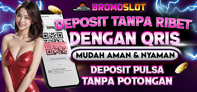 DEPOSIT VIA QRIS BROMOSLOT